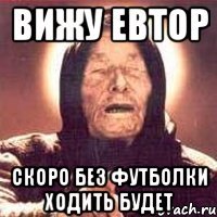 вижу евтор скоро без футболки ходить будет