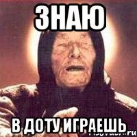 знаю в доту играешь