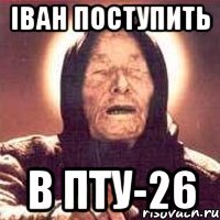 іван поступить в пту-26