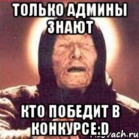 только админы знают кто победит в конкурсе:d