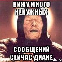вижу много ненужных сообщений сейчас диане