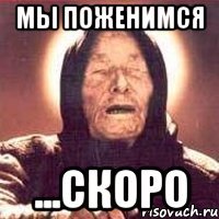 мы поженимся ...скоро