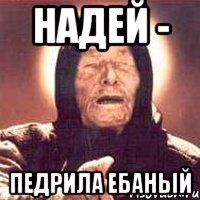 надей - педрила ебаный