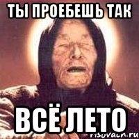 ты проебешь так всё лето