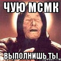 чую мсмк выполнишь ты