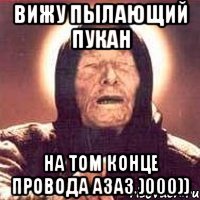 вижу пылающий пукан на том конце провода азаз )000))
