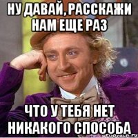 ну давай, расскажи нам еще раз что у тебя нет никакого способа