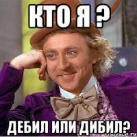 кто я ? дебил или дибил?