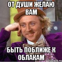 от души желаю вам быть поближе к облакам