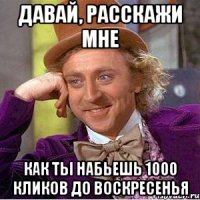 давай, расскажи мне как ты набьешь 1000 кликов до воскресенья