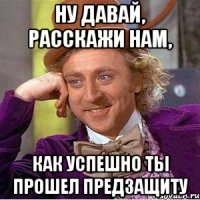 ну давай, расскажи нам, как успешно ты прошел предзащиту