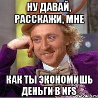ну давай, расскажи, мне как ты экономишь деньги в nfs