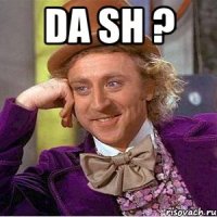 da sh ? 