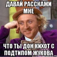 давай расскажи мне что ты дон кихот с подтипом жукова