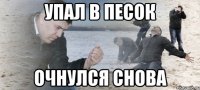 упал в песок очнулся снова