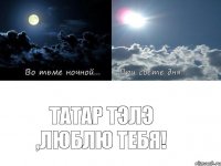 Татар тэлэ ,люблю тебя!