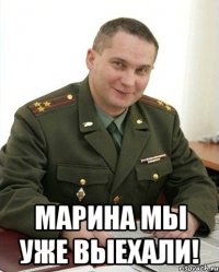  марина мы уже выехали!