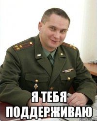  я тебя поддерживаю