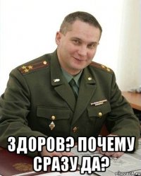  здоров? почему сразу да?