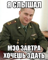 я слышал мэо завтра хочешь здать