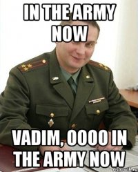 in the army now vadim, oooo in the army now