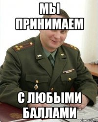 мы принимаем с любыми баллами