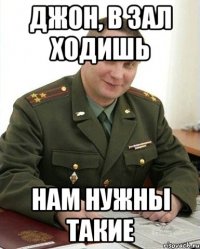 джон, в зал ходишь нам нужны такие