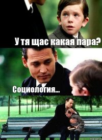 У тя щас какая пара? Социология... 