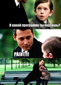 В какой программе ты чертишь? PAINT!!! 