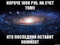 короче 1000 руб. на счет тому кто последний оставит коммент