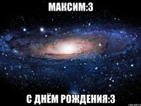 максим:з с днём рождения:з