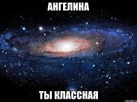 ангелина ты классная