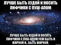 лучше быть худой и носить лифчики с пуш-апом лучше быть худой и носить лифчики с пуш-апом,чем быть и жирной и.. быть жирной.