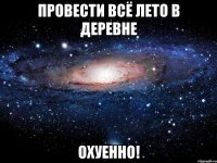 провести всё лето в деревне охуенно!