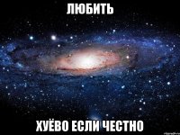 любить хуёво если честно