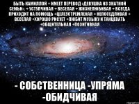 быть камиллой + имеет перевод «девушка из знатной семьи». + уступчивая + веселая + жизнелюбивая + всегда приходит на помощь +целеустремленая + непоседливая + веселая +хорошо рисует +любит музыку и танцевать +общительная +позитивная - собственница -упряма -обидчивая