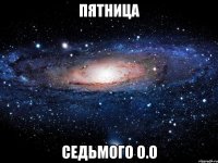 пятница седьмого о.о