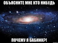 объясните мне кто нибудь почему я бабник?!