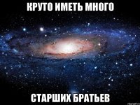 круто иметь много старших братьев