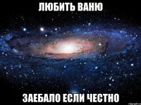 любить ваню заебало если честно