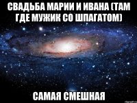 свадьба марии и ивана (там где мужик со шпагатом) самая смешная