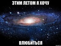 этим летом я хочу влюбиться