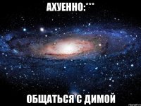 ахуенно:*** общаться с димой