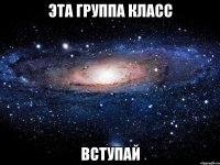 эта группа класс вступай