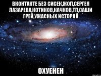 вконтакте без сисек,жоп,сергея лазарева,котиков,качков,тп,саши грей,ужасных историй охуенен