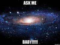 ask me baby!!!