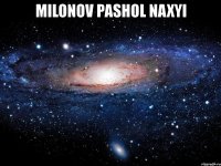 milonov pashol naxyi 