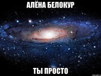 алёна белокур ты просто