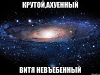 крутой,ахуенный витя невъебенный