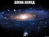 алена холод :3